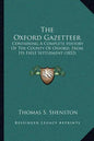 The Oxford Gazetteer: Containing a Complete History of the County of Oxford, from Its First Settlement (1852) - Paperback