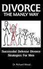 Divorce The Manly Way: Successful Defense Divorce Strategies For Men - Paperback