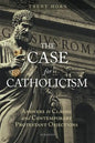 The Case for Catholicism: Answers to Classic and Contemporary Protestant Objections - Paperback