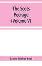 The Scots peerage; founded on Wood's edition of Sir Robert Douglas's peerage of Scotland; containing an historical and genealogical account of the nob - Paperback