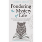 Pondering the Mystery of Life - Hardcover