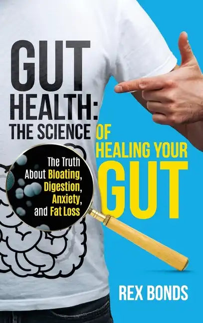 Gut Health: The Science Of Healing Your Gut: The Truth About Bloating, Digestion, Anxiety, and Fat Loss: The Science Of Healing Your Gut: - Hardcover