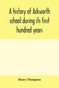 A history of Ackworth school during its first hundred years; preceded by a brief account of the fortunes of the house whilst occupied as a foundling h - Paperback