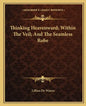 Thinking Heavenward; Within the Veil; And the Seamless Robe - Paperback