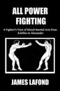 All Power Fighting: A Fighter's View of Mixed Martial Arts from Achilles to Alexander - Paperback