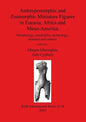 Anthropomorphic and Zoomorphic Miniature Figures in Eurasia, Africa and Meso-America: Morphology, materiality, technology, function and context - Paperback
