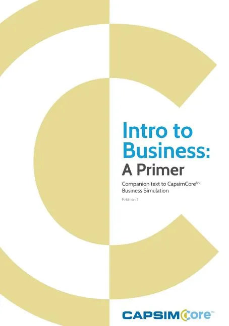 Intro to Business: A Primer: Companion Text to CapsimCore Business Simulations - Paperback