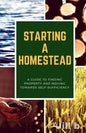 Starting a Homestead: A Guide to Finding Property and Moving Toward Self-Sufficiency - Paperback