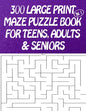 300 Large Print Maze Puzzles Book For Teens, Adults & Seniors: Large Print - Paperback
