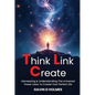 Think Link Create: Harnessing & Understanding The Universal Power Laws To Create Your Perfect Life - Paperback