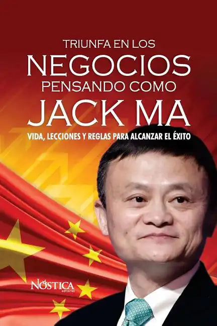 Triunfa en los negocios pensando como Jack Ma: Vida, lecciones y reglas para alcanzar el éxito - Paperback