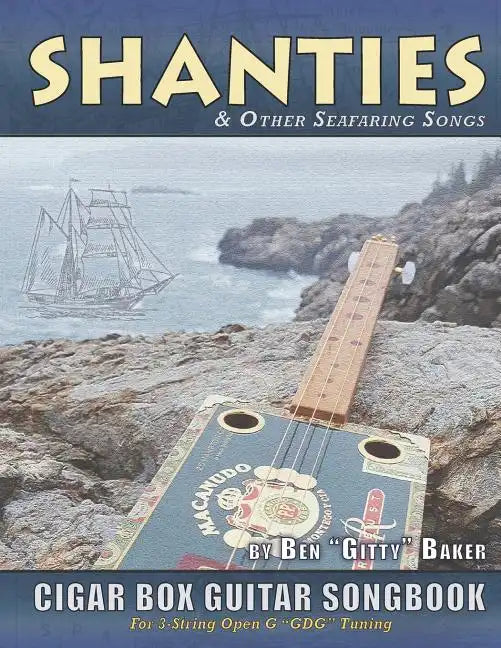 Shanties and Other Seafaring Songs Cigar Box Guitar Songbook: A Collection of 38 Traditional Sea Songs Arranged for 3-string Open G GDG - Paperback