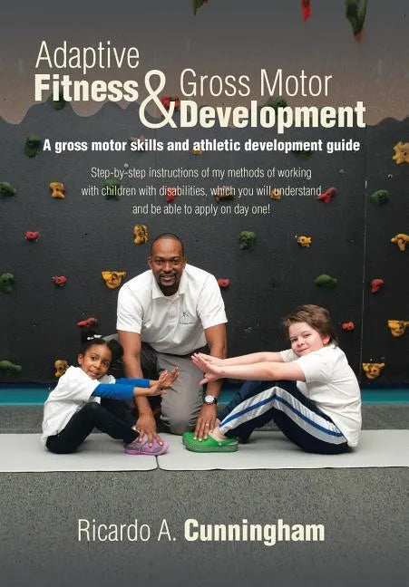 Adaptive Fitness & Gross Motor Development: A gross motor skills and athletic development guide - Hardcover