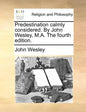 Predestination Calmly Considered. by John Wesley, M.A. the Fourth Edition. - Paperback