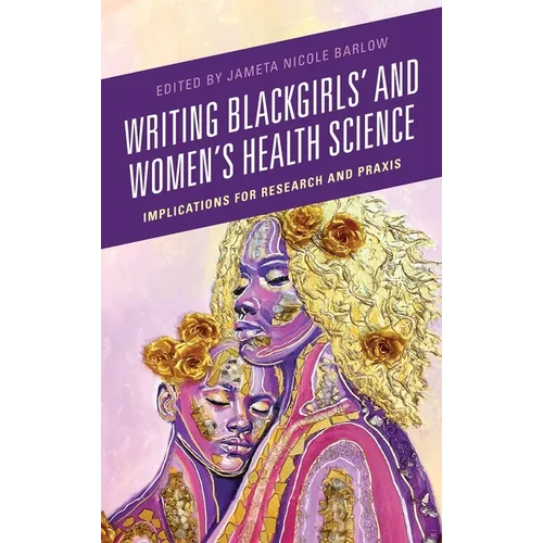 Writing Blackgirls' and Women's Health Science: Implications for Research and PRAXIS - Hardcover