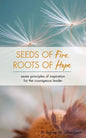 Seeds of Fire, Roots of Hope: Seven Principles of Inspiration for the Courageous Leader - Paperback
