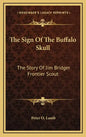 The Sign Of The Buffalo Skull: The Story Of Jim Bridger Frontier Scout - Hardcover