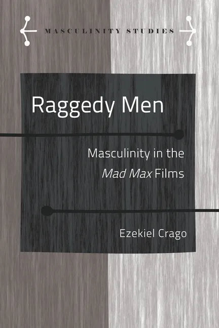 Raggedy Men: Masculinity in the Mad Max" Films - Hardcover