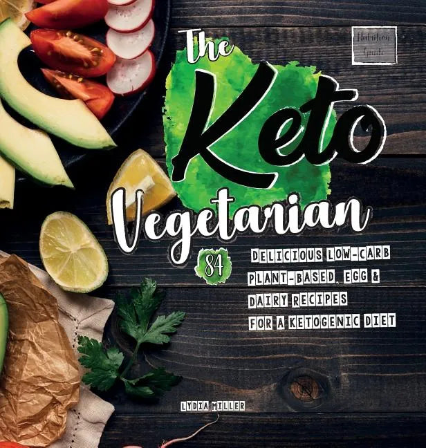 The Keto Vegetarian: 84 Delicious Low-Carb Plant-Based, Egg & Dairy Recipes For A Ketogenic Diet (Nutrition Guide), 2nd Edition - Hardcover