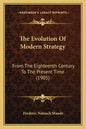 The Evolution Of Modern Strategy: From The Eighteenth Century To The Present Time (1905) - Paperback