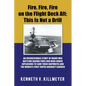 Fire, Fire, Fire on the Flight Deck Aft; This Is Not a Drill: An Inconceivable Story of Brave Men Battling Raging Fires and High-Order Explosions to S - Paperback
