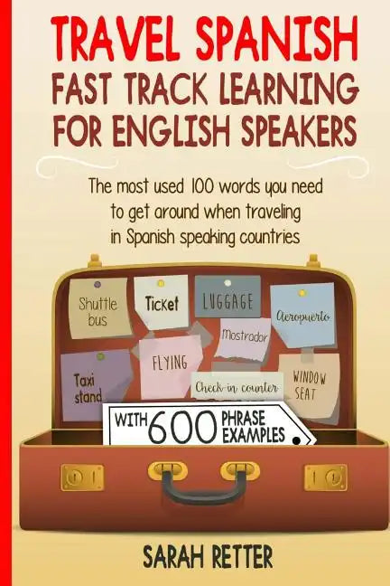 Travel Spanish: Fast Track Learning for English Speakers: The most used 100 words you need to get around when traveling in Spanish speaking countries. - Paperback
