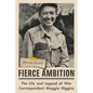 Fierce Ambition: The Life and Legend of War Correspondent Maggie Higgins - Hardcover