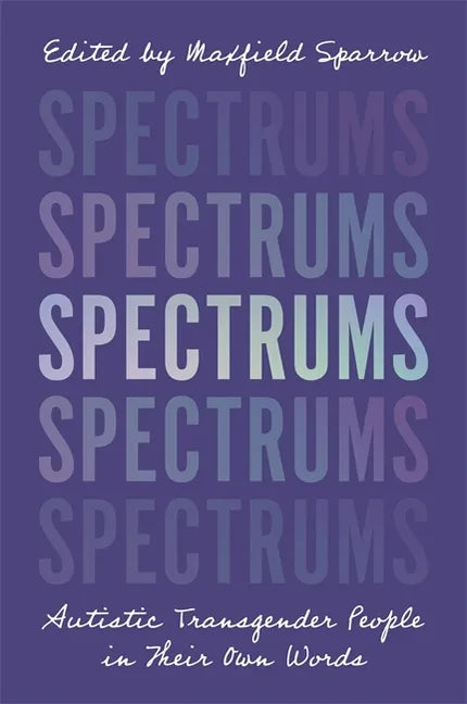 Spectrums: Autistic Transgender People in Their Own Words - Paperback