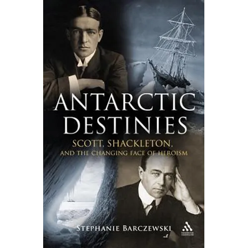 Antarctic Destinies: Scott, Shackleton, and the Changing Face of Heroism - Paperback