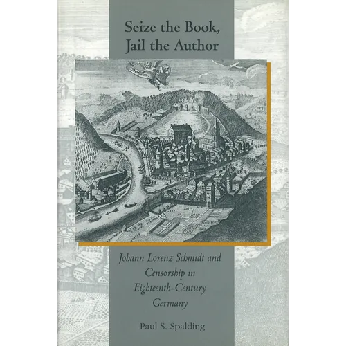 Seize the Book, Jail the Author: Johann Lorenz Schmidt and Censorship in Eighteenth-Century Germany - Hardcover