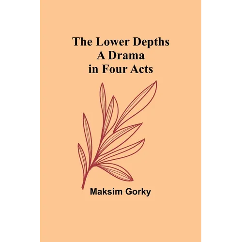 The Lower Depths: A Drama in Four Acts - Paperback