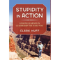 Stupidity in Action: Lessons Learned in Leadership the Hard Way - Hardcover