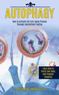 Autophagy: How to Activate the Anti-aging Process Through Intermittent Fasting (Learn How to Purify Your Body and Promote Longevity) - Paperback