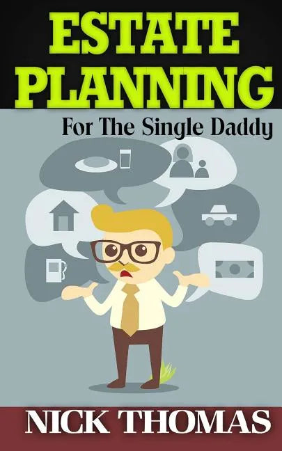 Estate Planning For The Single Daddy: A Simple Guide To Understanding The Basics Of Estate Planning - Paperback