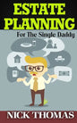 Estate Planning For The Single Daddy: A Simple Guide To Understanding The Basics Of Estate Planning - Paperback