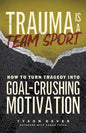 Trauma Is a Team Sport: How to Turn Tragedy into Goal-Crushing Motivation - Paperback