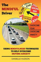The Mindful Driver: Using Mindfulness Techniques to Help Overcome Driving Anxiety - Paperback