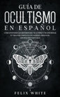Guía de Ocultismo en Español: Cómo Entender los Misterios del Ocultismo y Transformar tu Vida - Paperback
