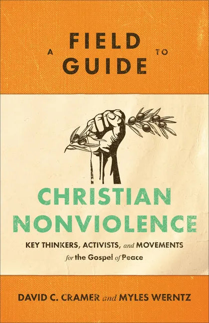 A Field Guide to Christian Nonviolence: Key Thinkers, Activists, and Movements for the Gospel of Peace - Paperback