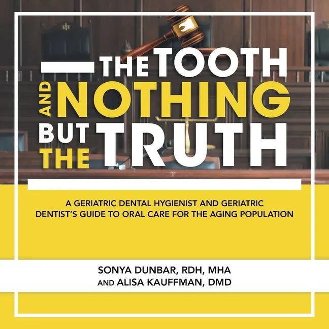 The Tooth and Nothing but the Truth: A Geriatric Dental Hygienist and Geriatric Dentist's Guide to Oral Care for the Aging Population - Paperback