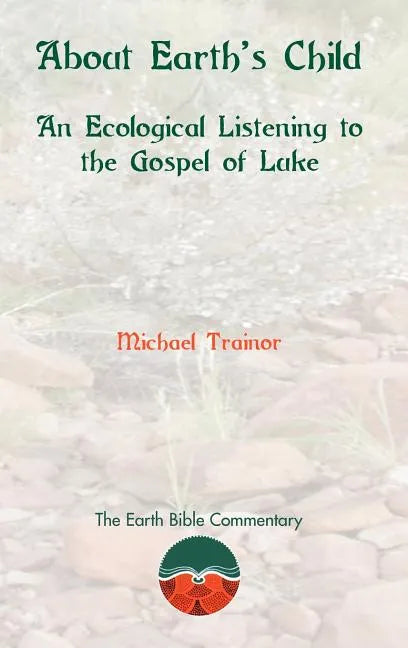 About Earth's Child: An Ecological Listening to the Gospel of Luke - Hardcover