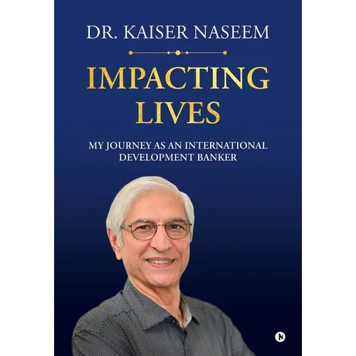 Impacting Lives: My Journey as an International Development Banker: My Journey as an International Development Banker - Hardcover