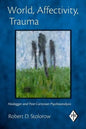 World, Affectivity, Trauma: Heidegger and Post-Cartesian Psychoanalysis - Paperback