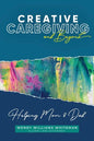 Creative Caregiving and Beyond: Helping Mom & Dad - Paperback