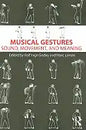 Musical Gestures: Sound, Movement, and Meaning - Paperback