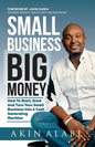 Small Business Big Money: How to Start, Grow, And Turn Your Small Business Into A Cash Generating Machine - Paperback