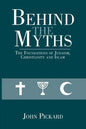 Behind the Myths: The Foundations of Judaism, Christianity and Islam - Paperback