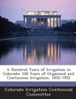 A Hundred Years of Irrigation in Colorado: 100 Years of Organized and Continuous Irrigation, 1852-1952 - Paperback