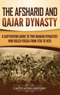 The Afsharid and Qajar Dynasty: A Captivating Guide to Two Iranian Dynasties Who Ruled Persia from 1736 to 1925 - Hardcover
