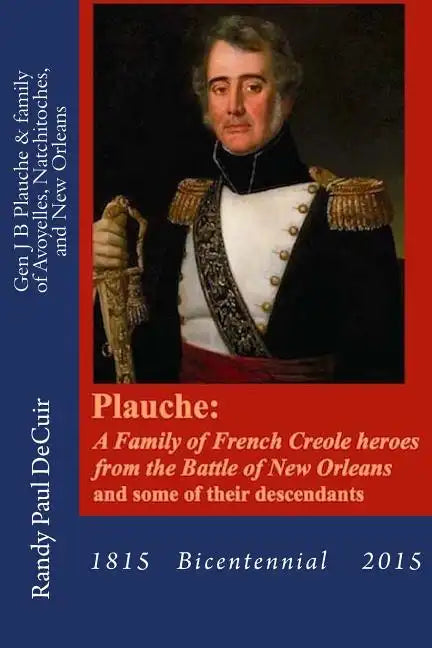 Plauche: A Family of French Creole Heroes from the Battle of New Orleans: and some of their descendants - Paperback